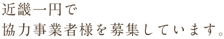 近畿一円で協力事業者様を募集しています。